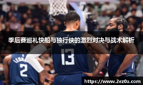 季后赛巡礼快船与独行侠的激烈对决与战术解析
